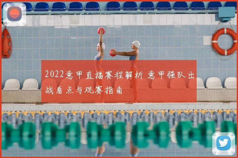 2022意甲直播赛程解析 意甲强队出战看点与观赛指南