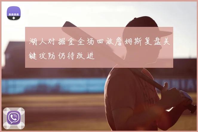 湖人对掘金全场回放詹姆斯复盘关键攻防仍待改进
