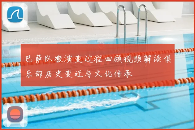 巴萨队徽演变过程回顾视频解读俱乐部历史变迁与文化传承