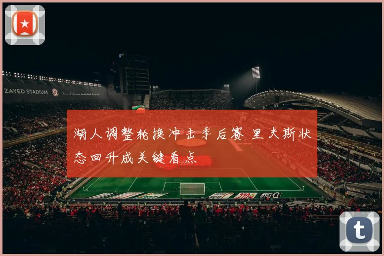 湖人调整轮换冲击季后赛 里夫斯状态回升成关键看点