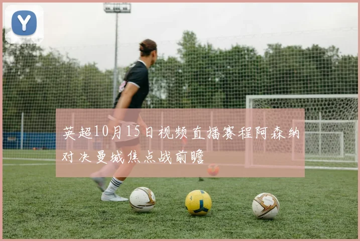 英超10月15日视频直播赛程阿森纳对决曼城焦点战前瞻