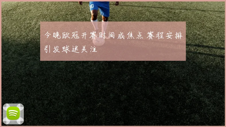 今晚欧冠开赛时间成焦点 赛程安排引发球迷关注