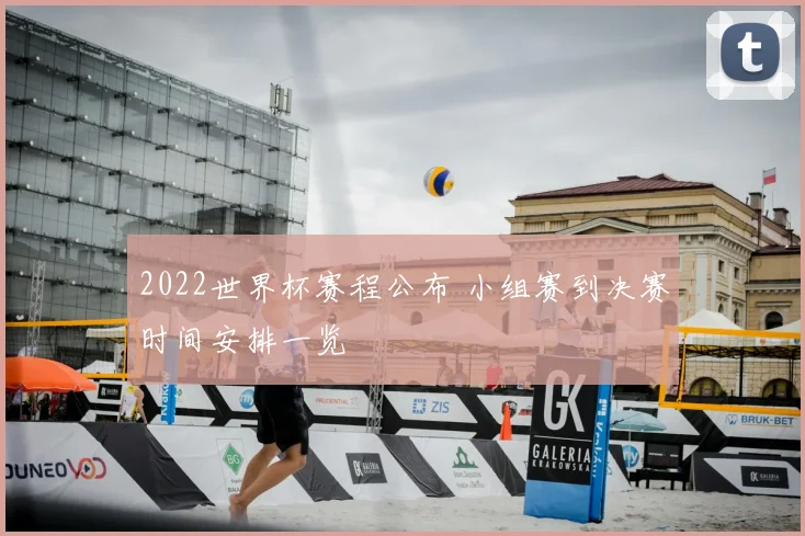 2022世界杯赛程公布 小组赛到决赛时间安排一览